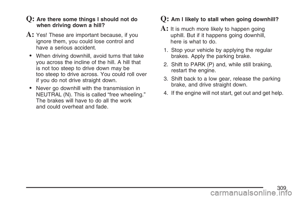 BUICK RAINIER 2007  Owners Manual Q:Are there some things I should not do
when driving down a hill?
A:Yes! These are important because, if you
ignore them, you could lose control and
have a serious accident.
When driving downhill, av