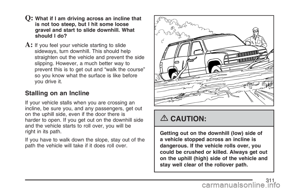 BUICK RAINIER 2007  Owners Manual Q:What if I am driving across an incline that
is not too steep, but I hit some loose
gravel and start to slide downhill. What
should I do?
A:If you feel your vehicle starting to slide
sideways, turn d