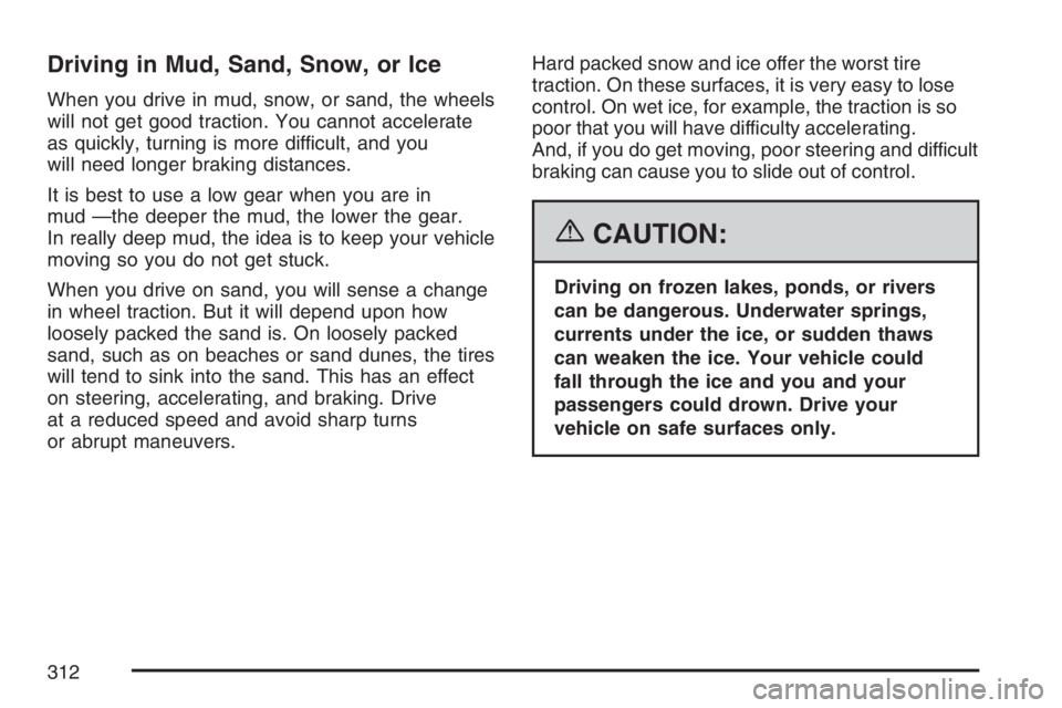BUICK RAINIER 2007  Owners Manual Driving in Mud, Sand, Snow, or Ice
When you drive in mud, snow, or sand, the wheels
will not get good traction. You cannot accelerate
as quickly, turning is more difficult, and you
will need longer br