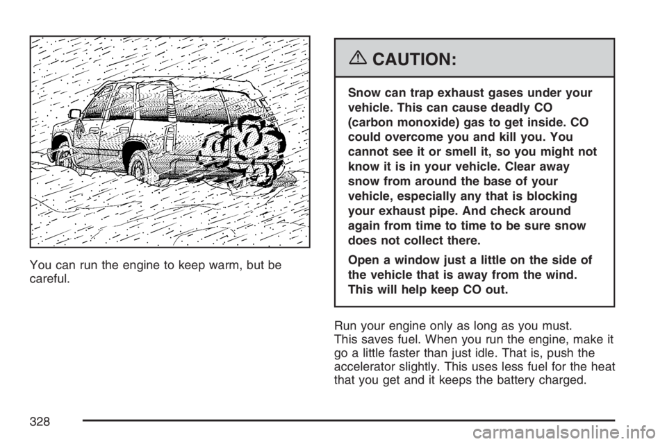 BUICK RAINIER 2007 Owners Manual You can run the engine to keep warm, but be
careful.
{CAUTION:
Snow can trap exhaust gases under your
vehicle. This can cause deadly CO
(carbon monoxide) gas to get inside. CO
could overcome you and k BUICK RAINIER 2007 Owners Manual You can run the engine to keep warm, but be
careful.
{CAUTION:
Snow can trap exhaust gases under your
vehicle. This can cause deadly CO
(carbon monoxide) gas to get inside. CO
could overcome you and k