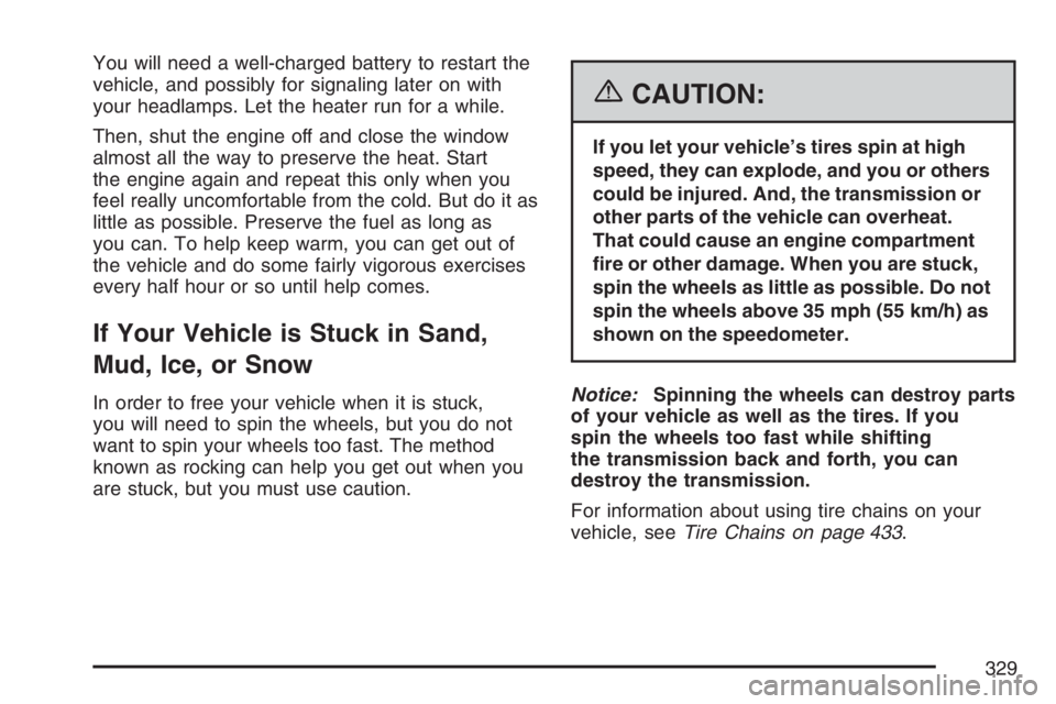 BUICK RAINIER 2007 User Guide You will need a well-charged battery to restart the
vehicle, and possibly for signaling later on with
your headlamps. Let the heater run for a while.
Then, shut the engine off and close the window
alm