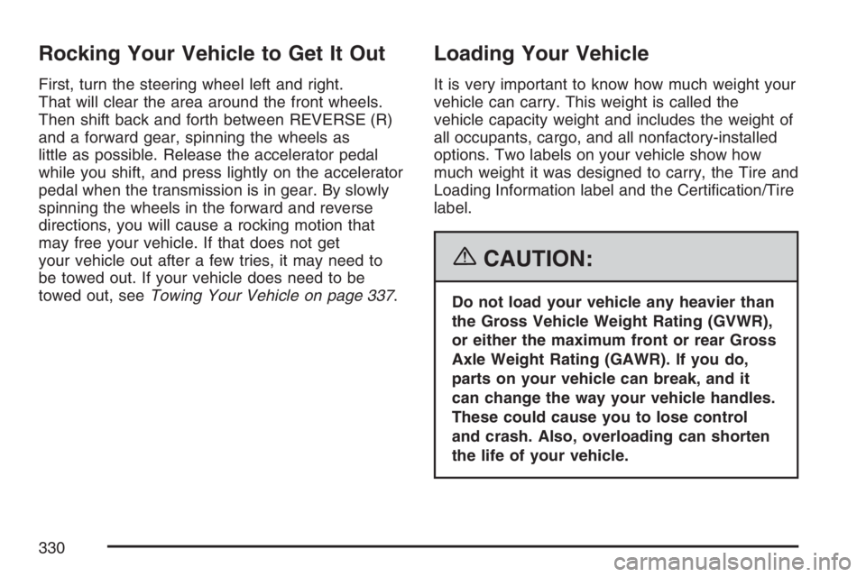 BUICK RAINIER 2007 Owners Manual Rocking Your Vehicle to Get It Out
First, turn the steering wheel left and right.
That will clear the area around the front wheels.
Then shift back and forth between REVERSE (R)
and a forward gear, sp BUICK RAINIER 2007 Owners Manual Rocking Your Vehicle to Get It Out
First, turn the steering wheel left and right.
That will clear the area around the front wheels.
Then shift back and forth between REVERSE (R)
and a forward gear, sp