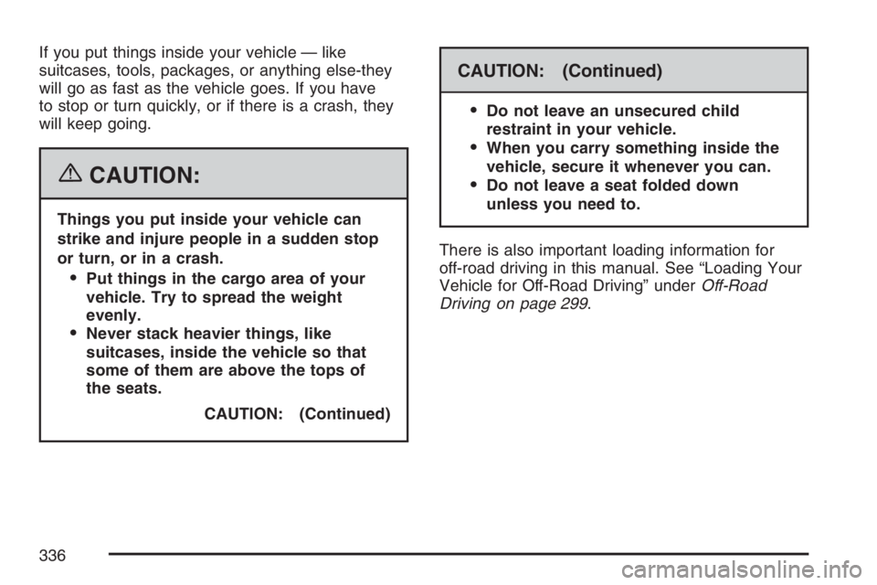BUICK RAINIER 2007  Owners Manual If you put things inside your vehicle — like
suitcases, tools, packages, or anything else-they
will go as fast as the vehicle goes. If you have
to stop or turn quickly, or if there is a crash, they
