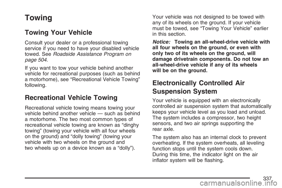 BUICK RAINIER 2007 User Guide Towing
Towing Your Vehicle
Consult your dealer or a professional towing
service if you need to have your disabled vehicle
towed. SeeRoadside Assistance Program on
page 504.
If you want to tow your veh BUICK RAINIER 2007 User Guide Towing
Towing Your Vehicle
Consult your dealer or a professional towing
service if you need to have your disabled vehicle
towed. SeeRoadside Assistance Program on
page 504.
If you want to tow your veh