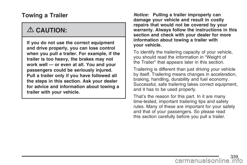 BUICK RAINIER 2007  Owners Manual Towing a Trailer
{CAUTION:
If you do not use the correct equipment
and drive properly, you can lose control
when you pull a trailer. For example, if the
trailer is too heavy, the brakes may not
work w