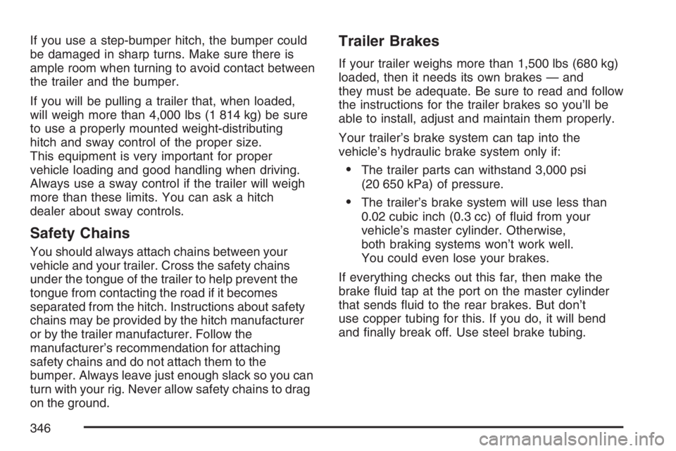BUICK RAINIER 2007  Owners Manual If you use a step-bumper hitch, the bumper could
be damaged in sharp turns. Make sure there is
ample room when turning to avoid contact between
the trailer and the bumper.
If you will be pulling a tra