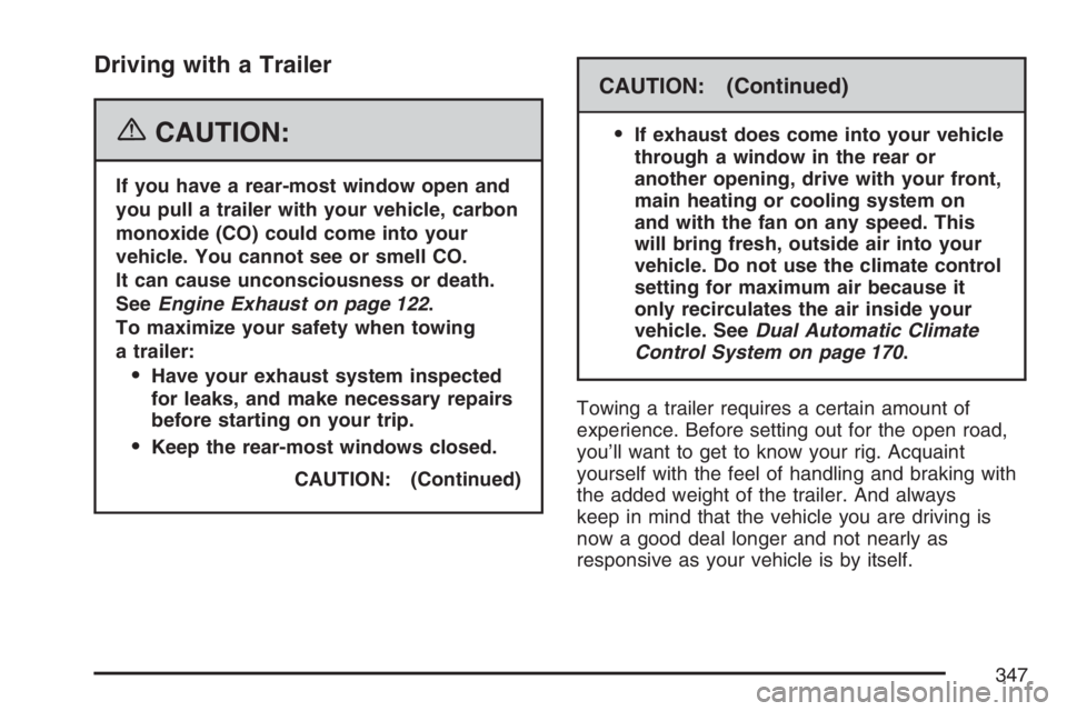 BUICK RAINIER 2007  Owners Manual Driving with a Trailer
{CAUTION:
If you have a rear-most window open and
you pull a trailer with your vehicle, carbon
monoxide (CO) could come into your
vehicle. You cannot see or smell CO.
It can cau