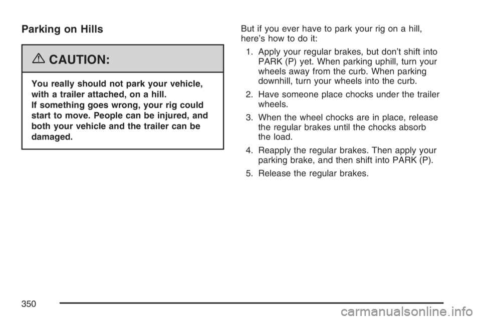 BUICK RAINIER 2007  Owners Manual Parking on Hills
{CAUTION:
You really should not park your vehicle,
with a trailer attached, on a hill.
If something goes wrong, your rig could
start to move. People can be injured, and
both your vehi