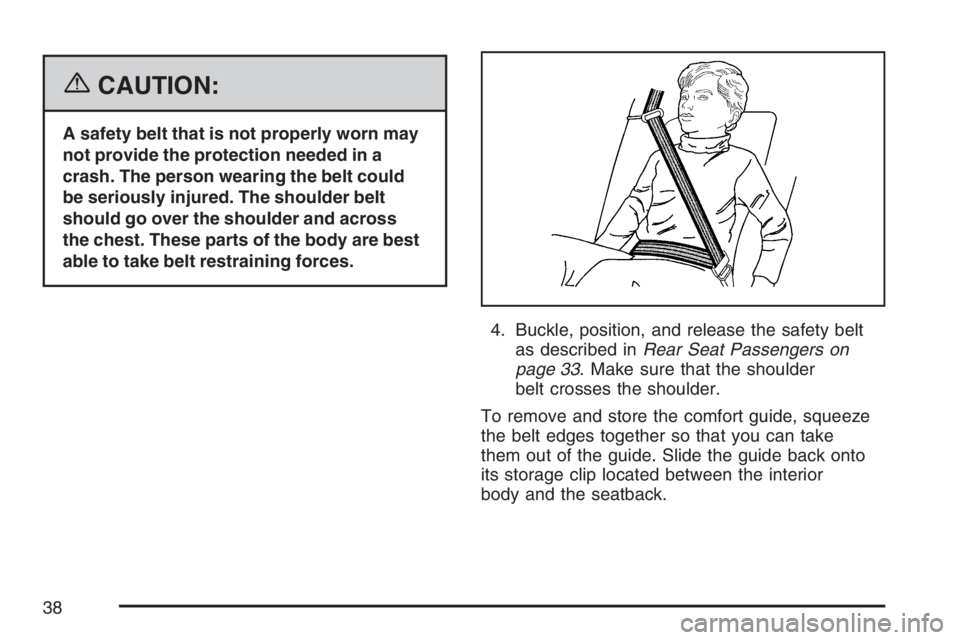 BUICK RAINIER 2007 Owners Guide {CAUTION:
A safety belt that is not properly worn may
not provide the protection needed in a
crash. The person wearing the belt could
be seriously injured. The shoulder belt
should go over the shoulde