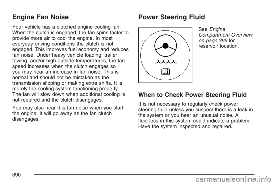 BUICK RAINIER 2007  Owners Manual Engine Fan Noise
Your vehicle has a clutched engine cooling fan.
When the clutch is engaged, the fan spins faster to
provide more air to cool the engine. In most
everyday driving conditions the clutch