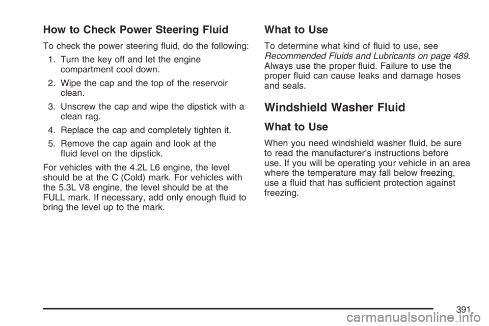 BUICK RAINIER 2007  Owners Manual How to Check Power Steering Fluid
To check the power steering �uid, do the following:
1. Turn the key off and let the engine
compartment cool down.
2. Wipe the cap and the top of the reservoir
clean.
