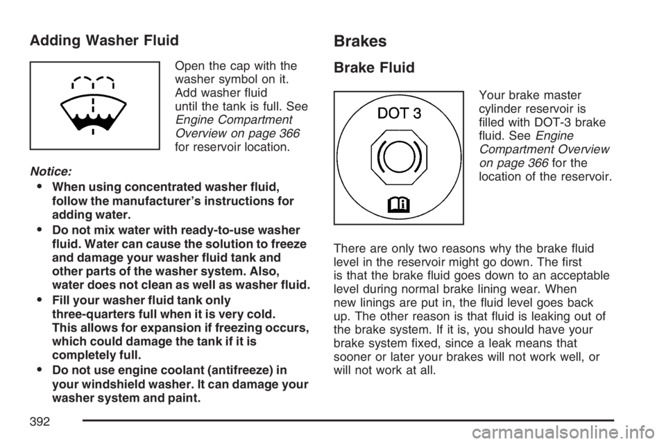 BUICK RAINIER 2007  Owners Manual Adding Washer Fluid
Open the cap with the
washer symbol on it.
Add washer �uid
until the tank is full. See
Engine Compartment
Overview on page 366
for reservoir location.
Notice:
When using concentra