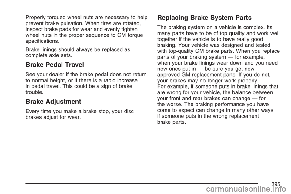 BUICK RAINIER 2007  Owners Manual Properly torqued wheel nuts are necessary to help
prevent brake pulsation. When tires are rotated,
inspect brake pads for wear and evenly tighten
wheel nuts in the proper sequence to GM torque
speci�c