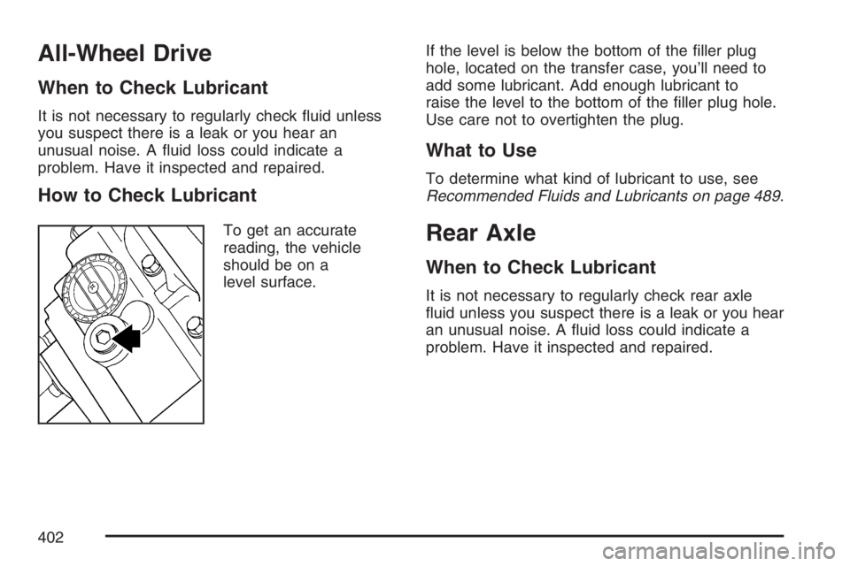 BUICK RAINIER 2007  Owners Manual All-Wheel Drive
When to Check Lubricant
It is not necessary to regularly check �uid unless
you suspect there is a leak or you hear an
unusual noise. A �uid loss could indicate a
problem. Have it inspe