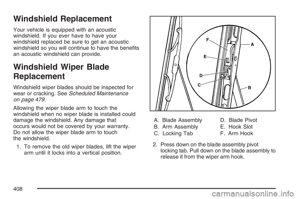 BUICK RAINIER 2007  Owners Manual Windshield Replacement
Your vehicle is equipped with an acoustic
windshield. If you ever have to have your
windshield replaced be sure to get an acoustic
windshield so you will continue to have the be