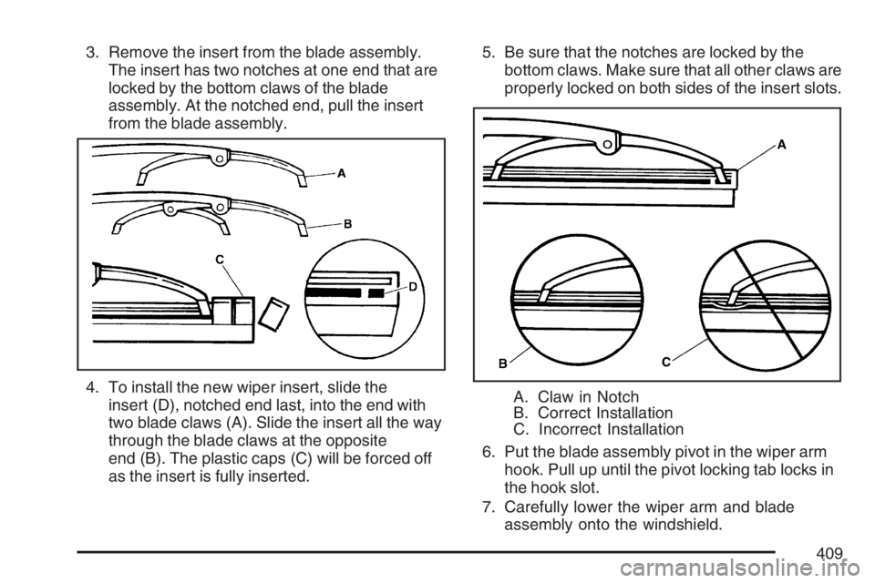 BUICK RAINIER 2007  Owners Manual 3. Remove the insert from the blade assembly.
The insert has two notches at one end that are
locked by the bottom claws of the blade
assembly. At the notched end, pull the insert
from the blade assemb