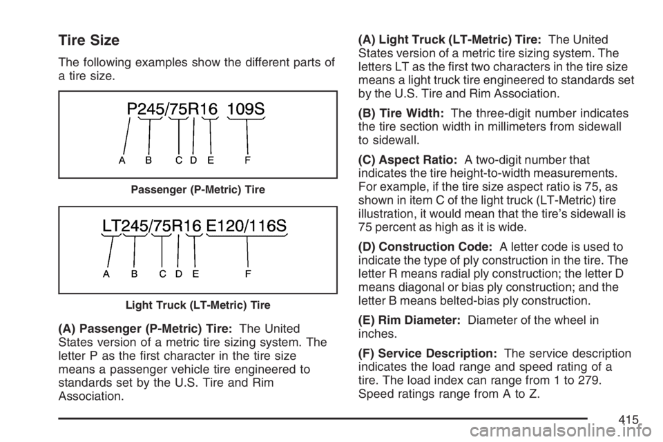 BUICK RAINIER 2007  Owners Manual Tire Size
The following examples show the different parts of
a tire size.
(A) Passenger (P-Metric) Tire:The United
States version of a metric tire sizing system. The
letter P as the �rst character in 