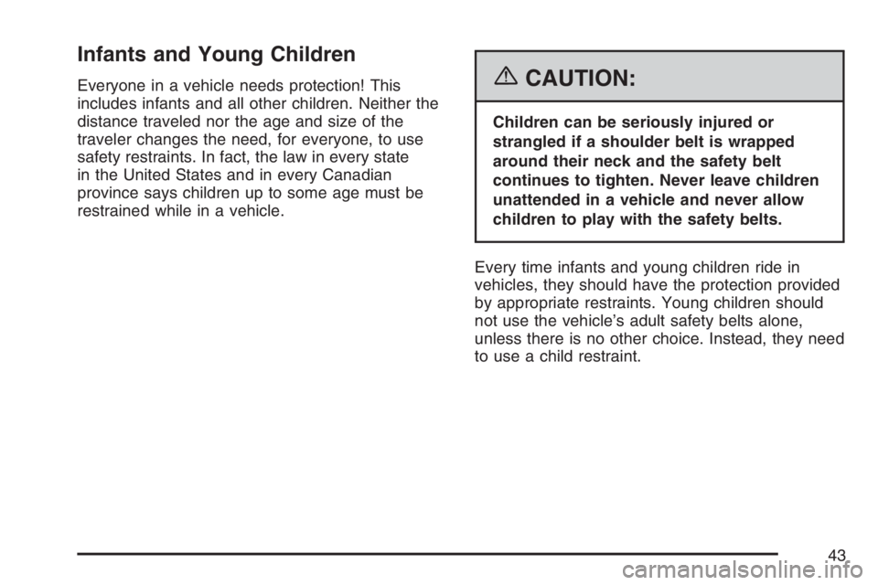 BUICK RAINIER 2007 Service Manual Infants and Young Children
Everyone in a vehicle needs protection! This
includes infants and all other children. Neither the
distance traveled nor the age and size of the
traveler changes the need, fo