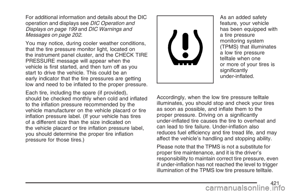 BUICK RAINIER 2007  Owners Manual For additional information and details about the DIC
operation and displays seeDIC Operation and
Displays on page 199andDIC Warnings and
Messages on page 202.
You may notice, during cooler weather con