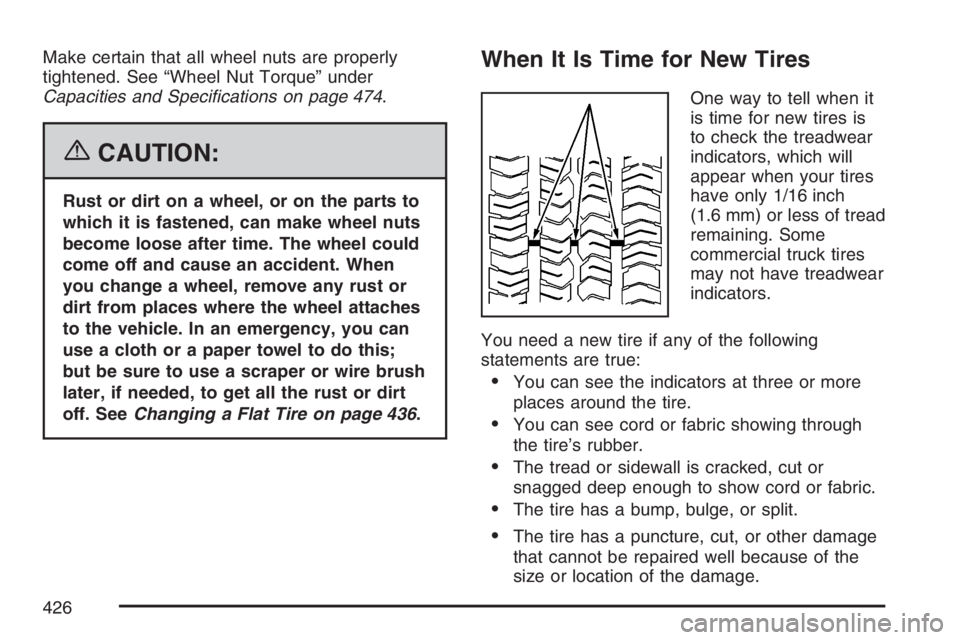 BUICK RAINIER 2007  Owners Manual Make certain that all wheel nuts are properly
tightened. See “Wheel Nut Torque” under
Capacities and Speci�cations on page 474.
{CAUTION:
Rust or dirt on a wheel, or on the parts to
which it is fa