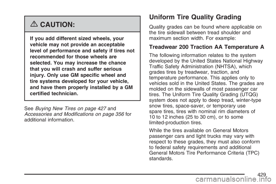 BUICK RAINIER 2007  Owners Manual {CAUTION:
If you add different sized wheels, your
vehicle may not provide an acceptable
level of performance and safety if tires not
recommended for those wheels are
selected. You may increase the cha