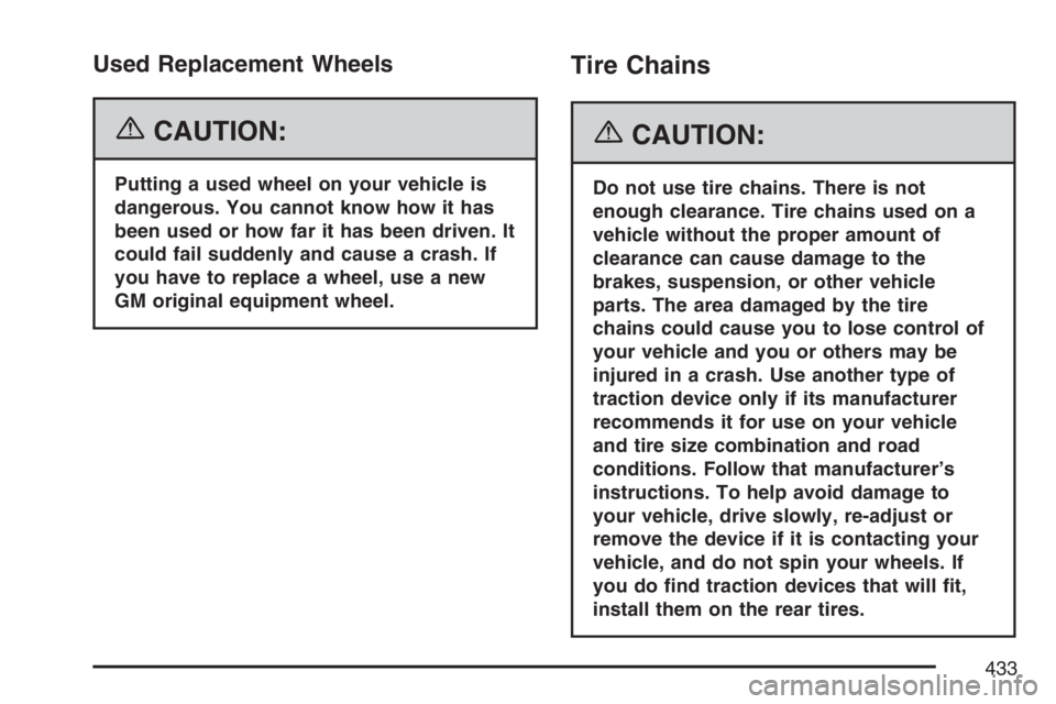 BUICK RAINIER 2007 Owners Guide Used Replacement Wheels
{CAUTION:
Putting a used wheel on your vehicle is
dangerous. You cannot know how it has
been used or how far it has been driven. It
could fail suddenly and cause a crash. If
yo