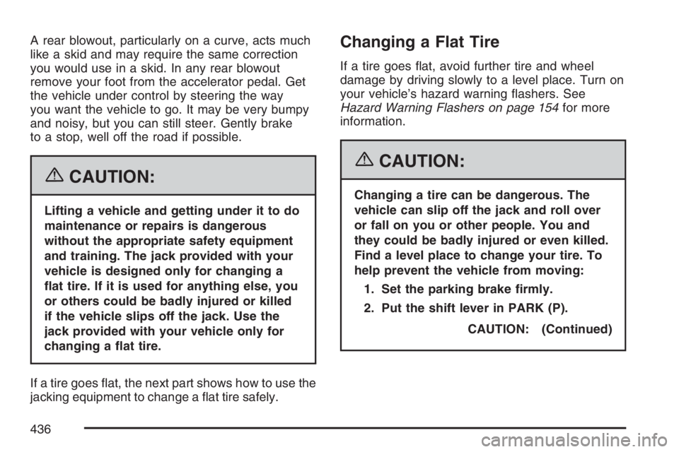 BUICK RAINIER 2007  Owners Manual A rear blowout, particularly on a curve, acts much
like a skid and may require the same correction
you would use in a skid. In any rear blowout
remove your foot from the accelerator pedal. Get
the veh