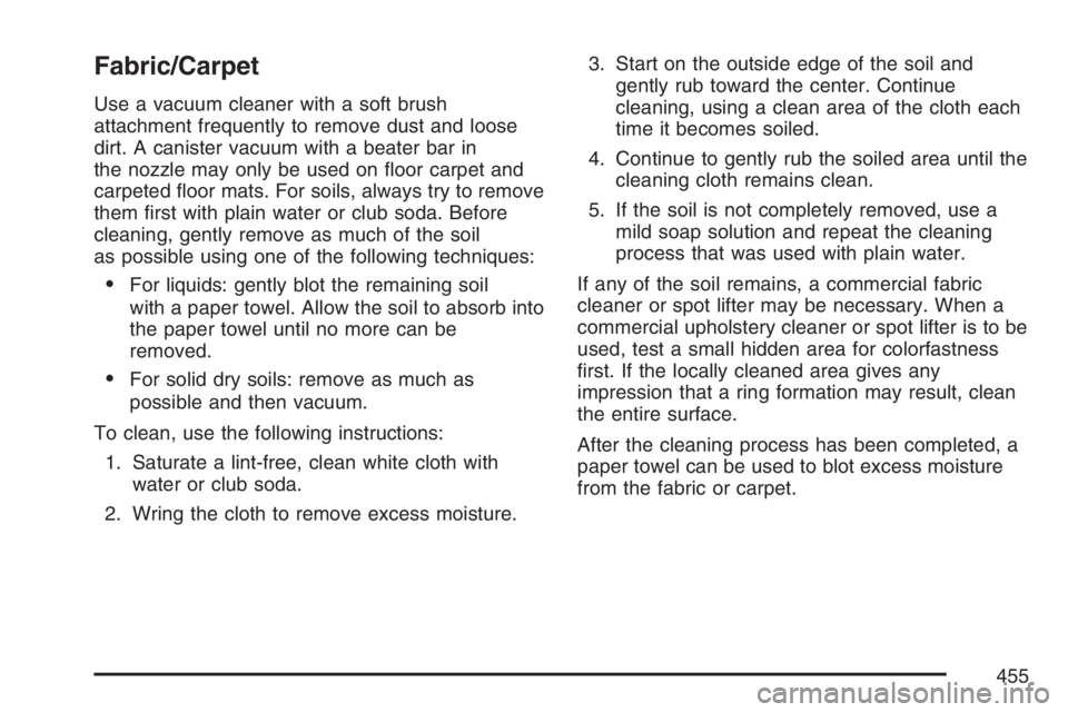 BUICK RAINIER 2007  Owners Manual Fabric/Carpet
Use a vacuum cleaner with a soft brush
attachment frequently to remove dust and loose
dirt. A canister vacuum with a beater bar in
the nozzle may only be used on �oor carpet and
carpeted
