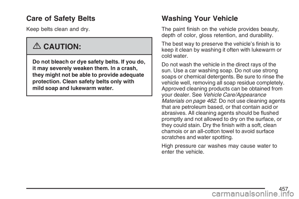 BUICK RAINIER 2007  Owners Manual Care of Safety Belts
Keep belts clean and dry.
{CAUTION:
Do not bleach or dye safety belts. If you do,
it may severely weaken them. In a crash,
they might not be able to provide adequate
protection. C