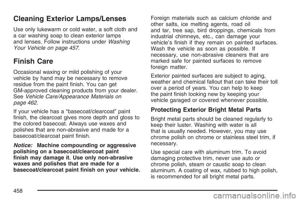 BUICK RAINIER 2007  Owners Manual Cleaning Exterior Lamps/Lenses
Use only lukewarm or cold water, a soft cloth and
a car washing soap to clean exterior lamps
and lenses. Follow instructions underWashing
Your Vehicle on page 457.
Finis