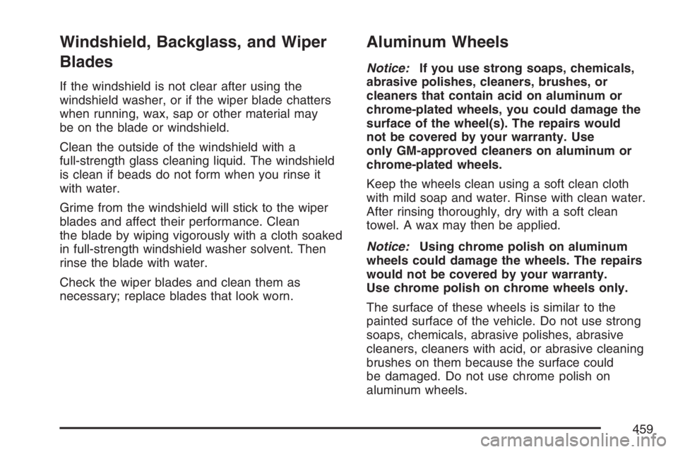 BUICK RAINIER 2007  Owners Manual Windshield, Backglass, and Wiper
Blades
If the windshield is not clear after using the
windshield washer, or if the wiper blade chatters
when running, wax, sap or other material may
be on the blade or