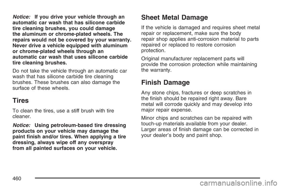 BUICK RAINIER 2007  Owners Manual Notice:If you drive your vehicle through an
automatic car wash that has silicone carbide
tire cleaning brushes, you could damage
the aluminum or chrome-plated wheels. The
repairs would not be covered 