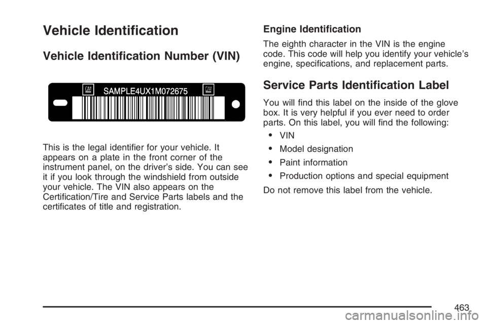 BUICK RAINIER 2007  Owners Manual Vehicle Identi�cation
Vehicle Identi�cation Number (VIN)
This is the legal identi�er for your vehicle. It
appears on a plate in the front corner of the
instrument panel, on the driver’s side. You ca