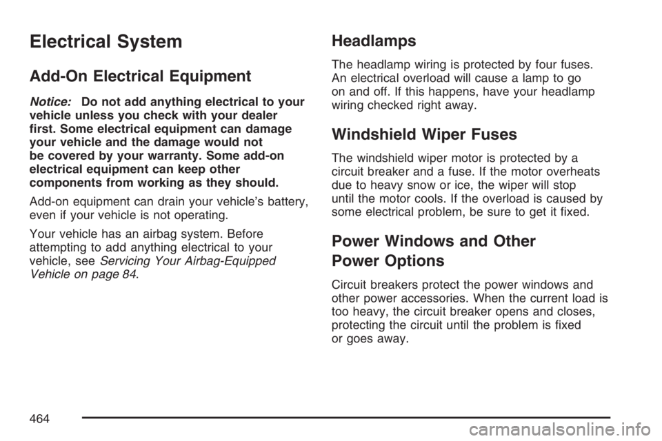 BUICK RAINIER 2007 Owners Guide Electrical System
Add-On Electrical Equipment
Notice:Do not add anything electrical to your
vehicle unless you check with your dealer
�rst. Some electrical equipment can damage
your vehicle and the da