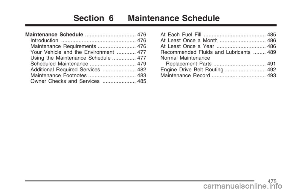 BUICK RAINIER 2007  Owners Manual Maintenance Schedule................................ 476
Introduction............................................... 476
Maintenance Requirements........................ 476
Your Vehicle and the Envir