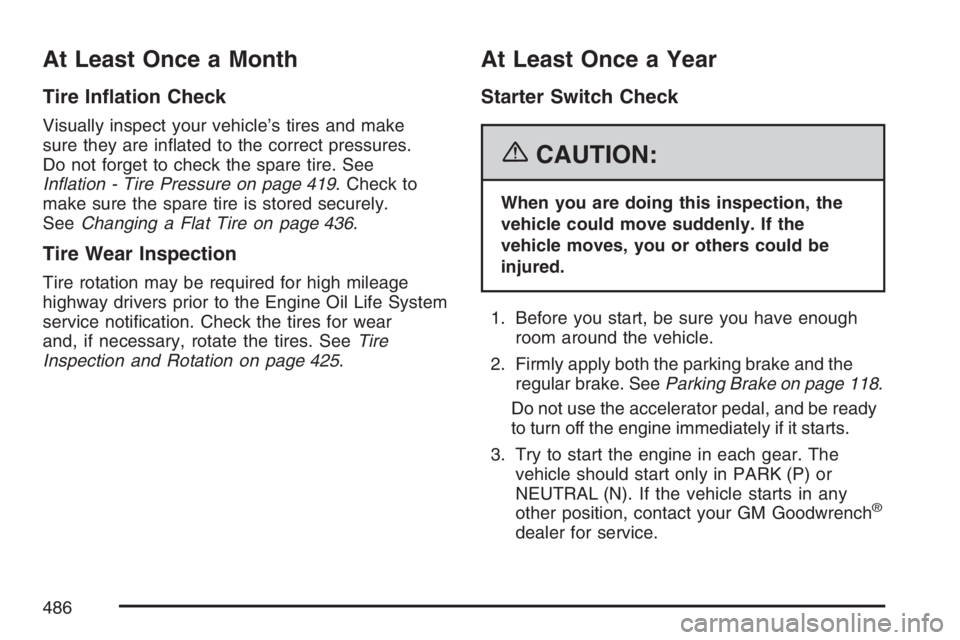 BUICK RAINIER 2007  Owners Manual At Least Once a Month
Tire In�ation Check
Visually inspect your vehicle’s tires and make
sure they are in�ated to the correct pressures.
Do not forget to check the spare tire. See
In�ation - Tire Pr