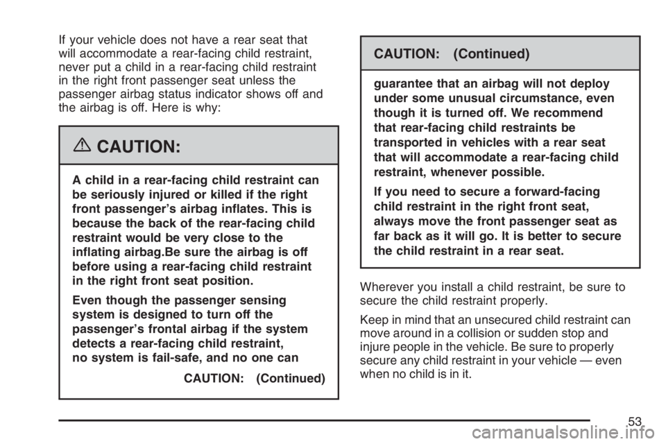 BUICK RAINIER 2007  Owners Manual If your vehicle does not have a rear seat that
will accommodate a rear-facing child restraint,
never put a child in a rear-facing child restraint
in the right front passenger seat unless the
passenger