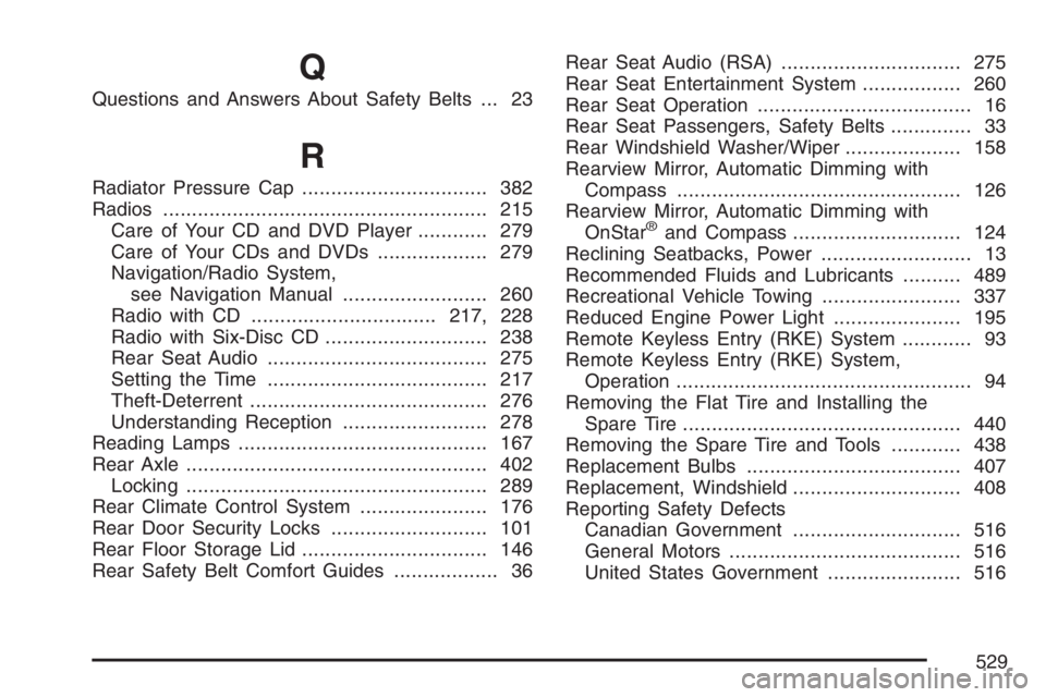 BUICK RAINIER 2007  Owners Manual Q
Questions and Answers About Safety Belts ... 23
R
Radiator Pressure Cap................................ 382
Radios........................................................ 215
Care of Your CD and DVD