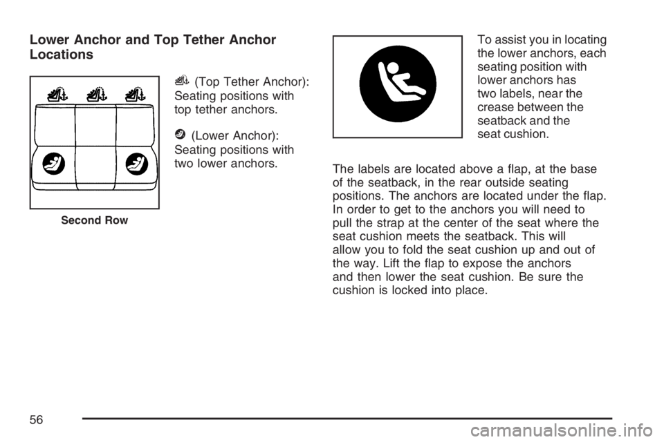 BUICK RAINIER 2007  Owners Manual Lower Anchor and Top Tether Anchor
Locations
i(Top Tether Anchor):
Seating positions with
top tether anchors.
j(Lower Anchor):
Seating positions with
two lower anchors.To assist you in locating
the lo