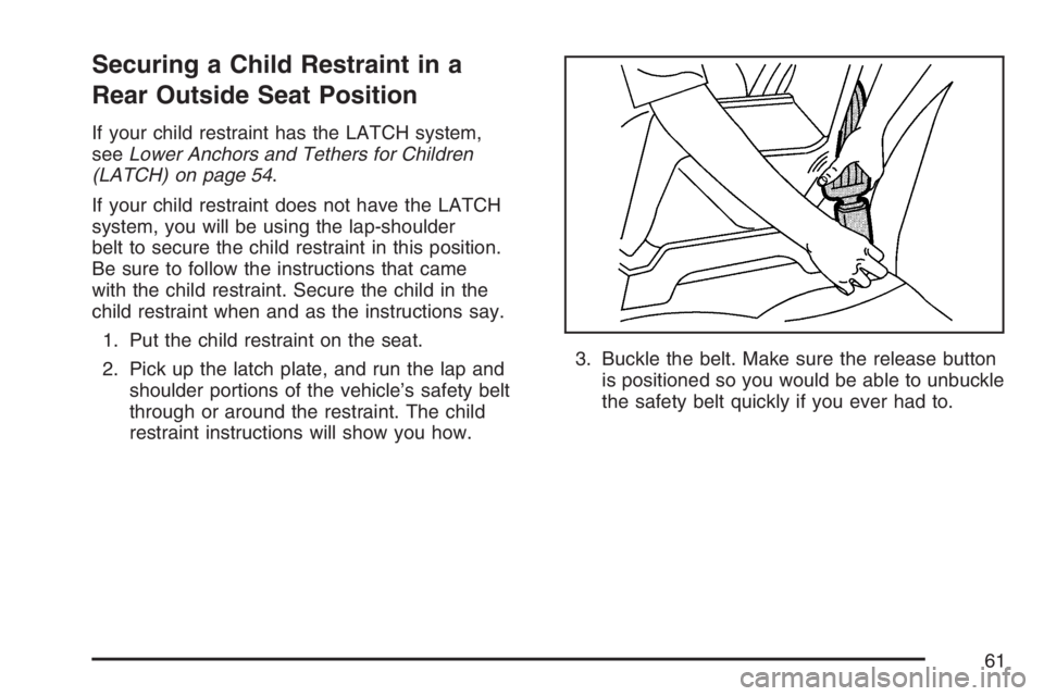 BUICK RAINIER 2007 Repair Manual Securing a Child Restraint in a
Rear Outside Seat Position
If your child restraint has the LATCH system,
seeLower Anchors and Tethers for Children
(LATCH) on page 54.
If your child restraint does not BUICK RAINIER 2007 Repair Manual Securing a Child Restraint in a
Rear Outside Seat Position
If your child restraint has the LATCH system,
seeLower Anchors and Tethers for Children
(LATCH) on page 54.
If your child restraint does not