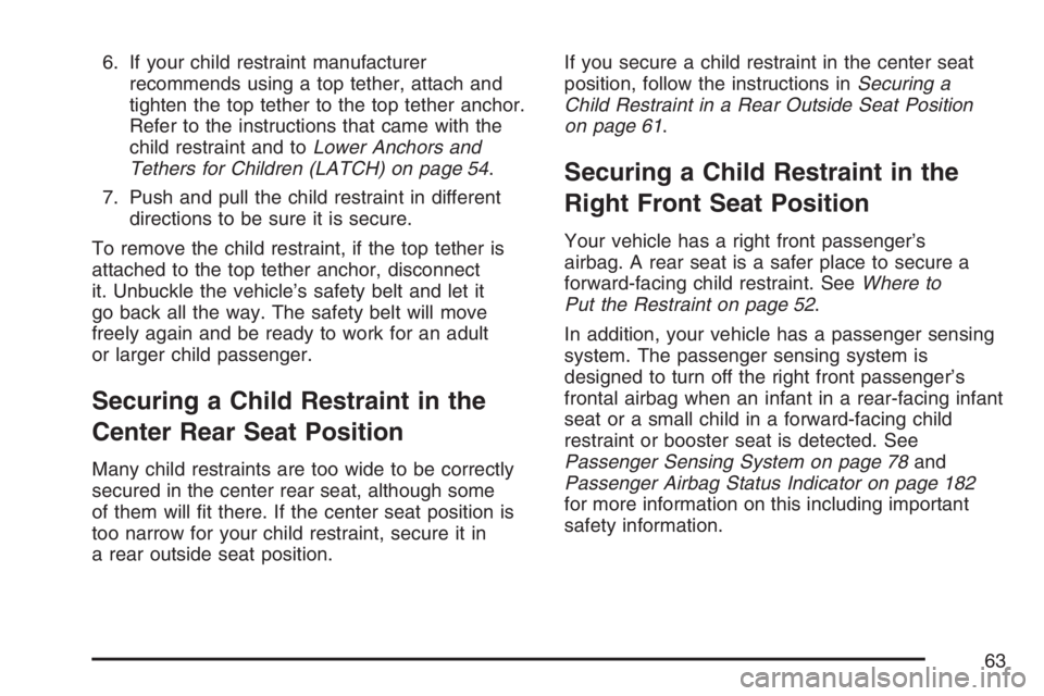 BUICK RAINIER 2007 Owners Guide 6. If your child restraint manufacturer
recommends using a top tether, attach and
tighten the top tether to the top tether anchor.
Refer to the instructions that came with the
child restraint and toLo