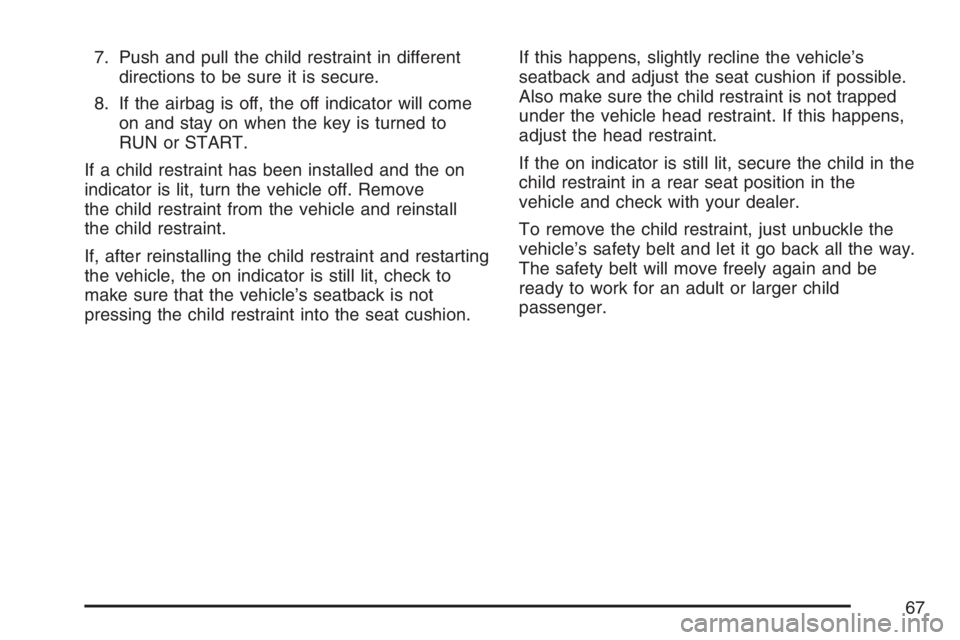BUICK RAINIER 2007 Owners Guide 7. Push and pull the child restraint in different
directions to be sure it is secure.
8. If the airbag is off, the off indicator will come
on and stay on when the key is turned to
RUN or START.
If a c