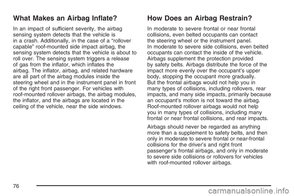 BUICK RAINIER 2007  Owners Manual What Makes an Airbag In�ate?
In an impact of sufficient severity, the airbag
sensing system detects that the vehicle is
in a crash. Additionally, in the case of a “rollover
capable” roof-mounted s