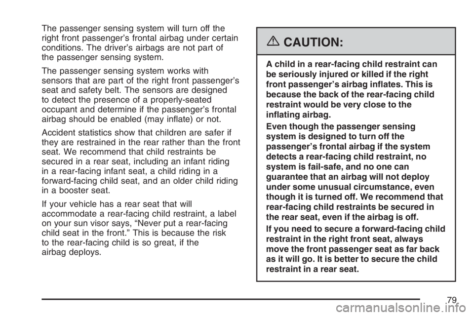 BUICK RAINIER 2007 Manual PDF The passenger sensing system will turn off the
right front passenger’s frontal airbag under certain
conditions. The driver’s airbags are not part of
the passenger sensing system.
The passenger sen