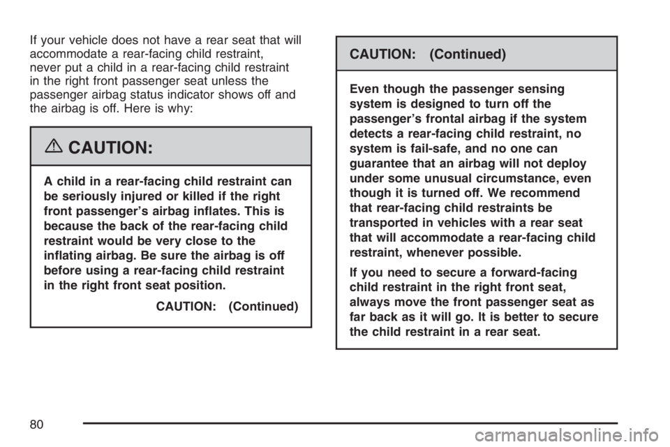 BUICK RAINIER 2007 Manual PDF If your vehicle does not have a rear seat that will
accommodate a rear-facing child restraint,
never put a child in a rear-facing child restraint
in the right front passenger seat unless the
passenger