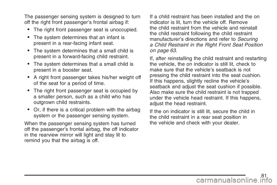 BUICK RAINIER 2007 Owners Guide The passenger sensing system is designed to turn
off the right front passenger’s frontal airbag if:
The right front passenger seat is unoccupied.
The system determines that an infant is
present in