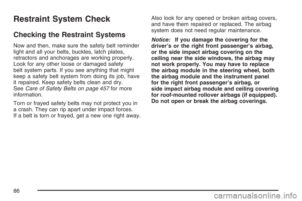 BUICK RAINIER 2007  Owners Manual Restraint System Check
Checking the Restraint Systems
Now and then, make sure the safety belt reminder
light and all your belts, buckles, latch plates,
retractors and anchorages are working properly.
