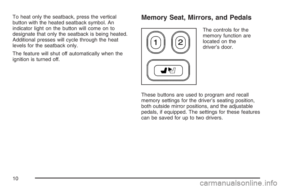 BUICK RAINIER 2007  Owners Manual To heat only the seatback, press the vertical
button with the heated seatback symbol. An
indicator light on the button will come on to
designate that only the seatback is being heated.
Additional pres