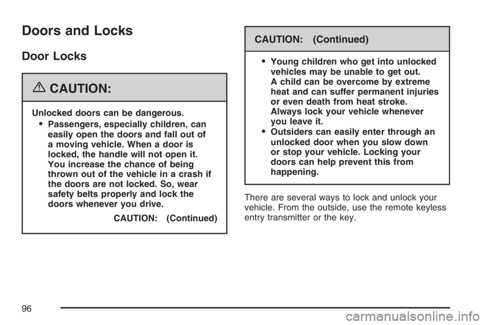 BUICK RAINIER 2007 Owners Manual Doors and Locks
Door Locks
{CAUTION:
Unlocked doors can be dangerous.
Passengers, especially children, can
easily open the doors and fall out of
a moving vehicle. When a door is
locked, the handle wi