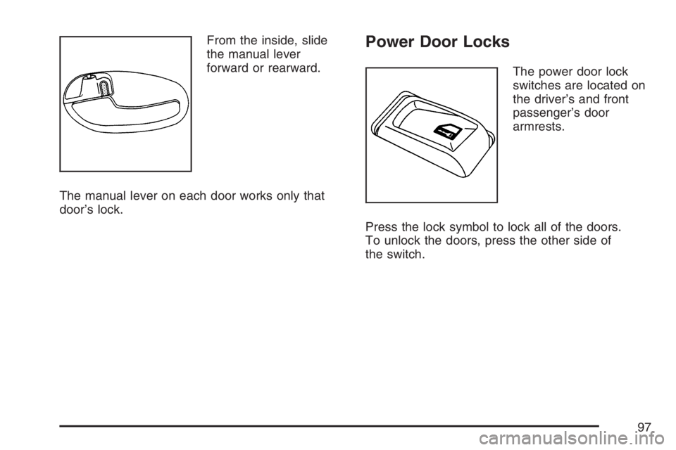 BUICK RAINIER 2007 Owners Manual From the inside, slide
the manual lever
forward or rearward.
The manual lever on each door works only that
door’s lock.Power Door Locks
The power door lock
switches are located on
the driver’s and